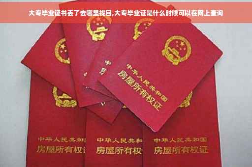 大专毕业证书丢了去哪里找回,大专毕业证是什么时候可以在网上查询