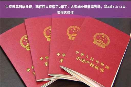 中专没拿到毕业证，现在在大专读了2年了，大专毕业证能拿到吗，是2加3,3+3大专报名条件