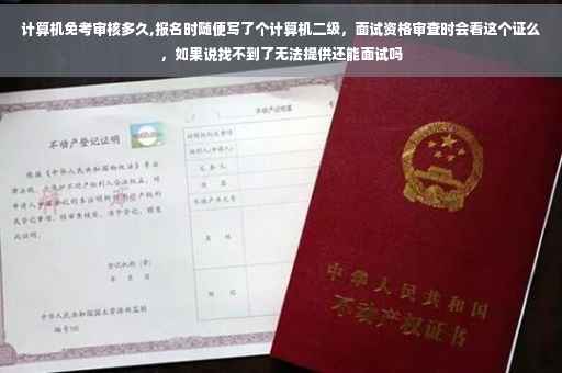 计算机免考审核多久,报名时随便写了个计算机二级,面试资格审查时会看这个证么,如果说找不到了无法提供还能面试吗 计算机免考审核多久,报名时随便写了个计算机二级,面试资格审查时会看这个证么,如果说找不到了无法提供还能面试吗