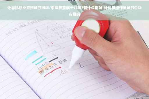 计算机职业资格证书四级/中级技能属于几级?有什么用吗-计算机操作员证书中级有用吗