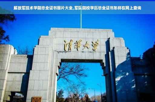 解放军技术学院毕业证书图片大全,军队院校学历毕业证书怎样在网上查询