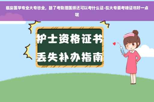 临床医学专业大专毕业，除了考助理医师还可以考什么证-在大专要考啥证书好一点呢