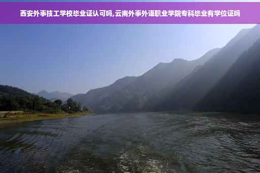 西安外事技工学校毕业证认可吗,云南外事外语职业学院专科毕业有学位证吗