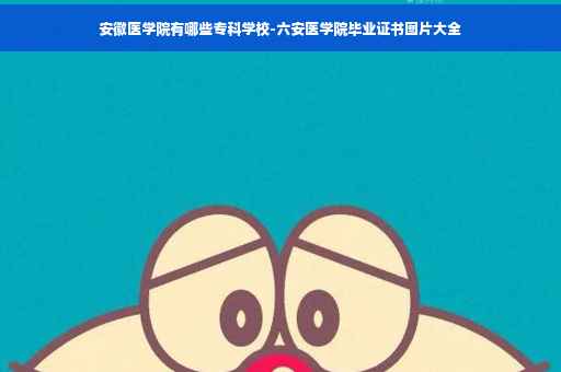 安徽医学院有哪些专科学校-六安医学院毕业证书图片大全