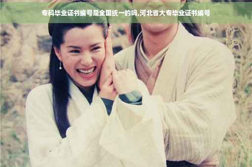 专科毕业证书编号是全国统一的吗,河北省大专毕业证书编号