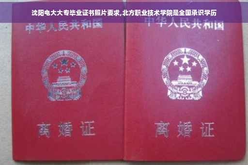 沈阳电大大专毕业证书照片要求,北方职业技术学院是全国承识学历