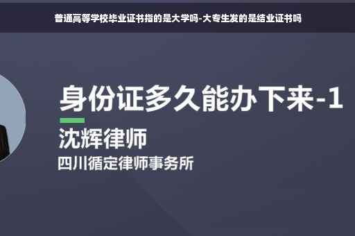 普通高等学校毕业证书指的是大学吗-大专生发的是结业证书吗