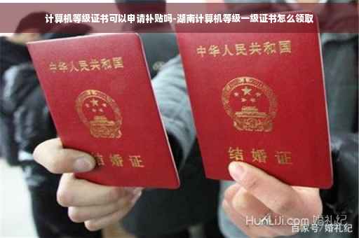 计算机等级证书可以申请补贴吗-湖南计算机等级一级证书怎么领取 计算机等级证书可以申请补贴吗-湖南计算机等级一级证书怎么领取