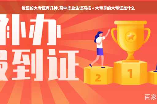 我国的大专证有几种,高中毕业生读高技＋大专拿的大专证是什么