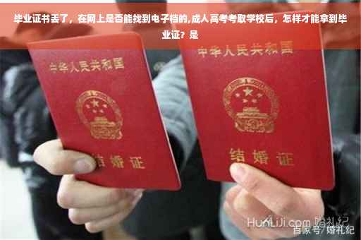 毕业证书丢了，在网上是否能找到电子档的,成人高考考取学校后，怎样才能拿到毕业证？是