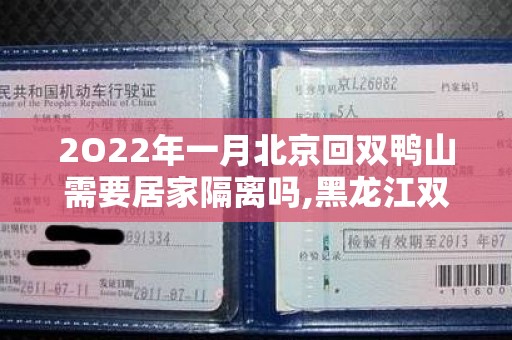 2O22年一月北京回双鸭山需要居家隔离吗,黑龙江双鸭山车辆年检标志用贴吗