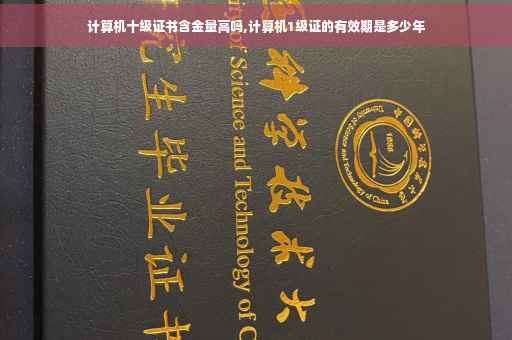 计算机十级证书含金量高吗,计算机1级证的有效期是多少年