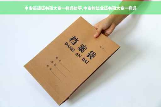 中专英语证书和大专一样吗知乎,中专的毕业证书和大专一样吗
