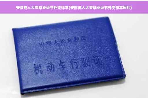 安徽成人大专毕业证书外壳样本(安徽成人大专毕业证书外壳样本图片)