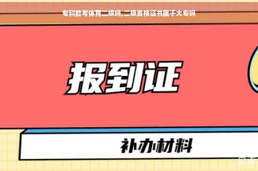 专科能考体育二级吗,二级资格证书属于大专吗
