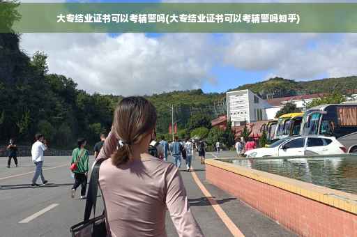 大专结业证书可以考辅警吗(大专结业证书可以考辅警吗知乎)