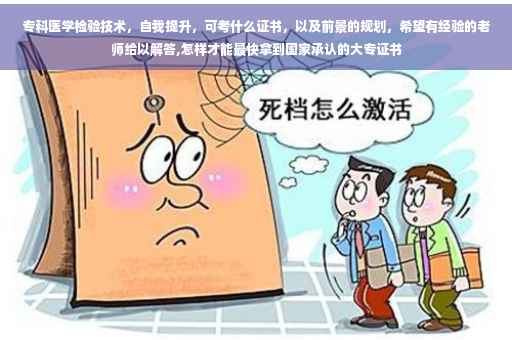 专科医学检验技术，自我提升，可考什么证书，以及前景的规划，希望有经验的老师给以解答,怎样才能最快拿到国家承认的大专证书