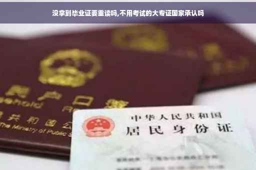 没拿到毕业证要重读吗,不用考试的大专证国家承认吗