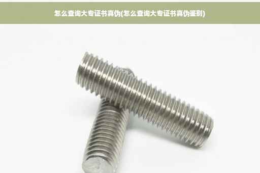 怎么查询大专证书真伪(怎么查询大专证书真伪鉴别)