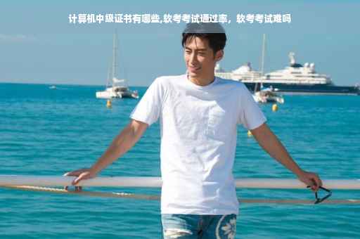 计算机中级证书有哪些,软考考试通过率，软考考试难吗