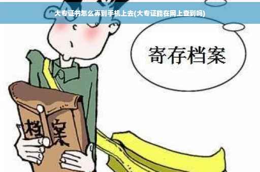 大专证书怎么弄到手机上去(大专证能在网上查到吗)