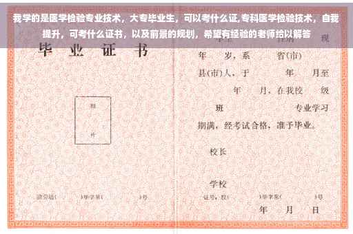 我学的是医学检验专业技术，大专毕业生，可以考什么证,专科医学检验技术，自我提升，可考什么证书，以及前景的规划，希望有经验的老师给以解答