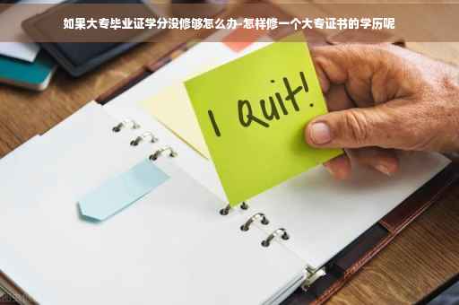 如果大专毕业证学分没修够怎么办-怎样修一个大专证书的学历呢
