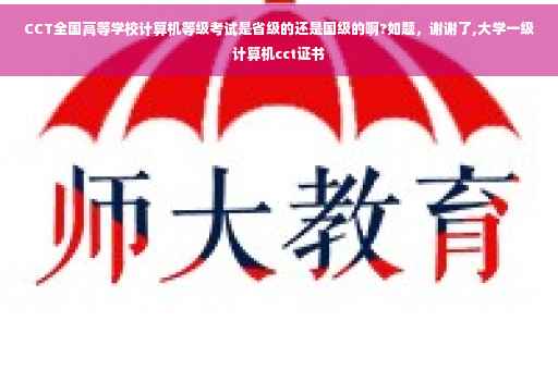 CCT全国高等学校计算机等级考试是省级的还是国级的啊?如题，谢谢了,大学一级计算机cct证书