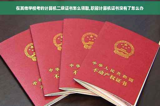 在其他学校考的计算机二级证书怎么领取,职称计算机证书没有了怎么办