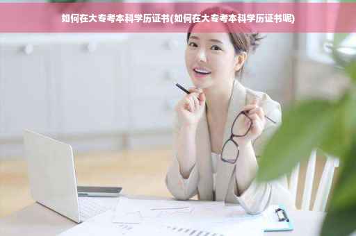 如何在大专考本科学历证书(如何在大专考本科学历证书呢)