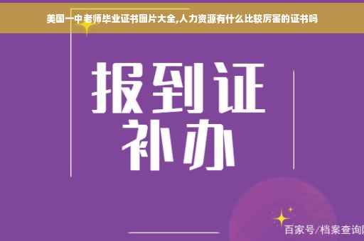 美国一中老师毕业证书图片大全,人力资源有什么比较厉害的证书吗