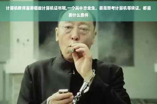 计算机教师需要哪些计算机证书呢,一个高中毕业生，要是想考计算机等级证，都需要什么条件