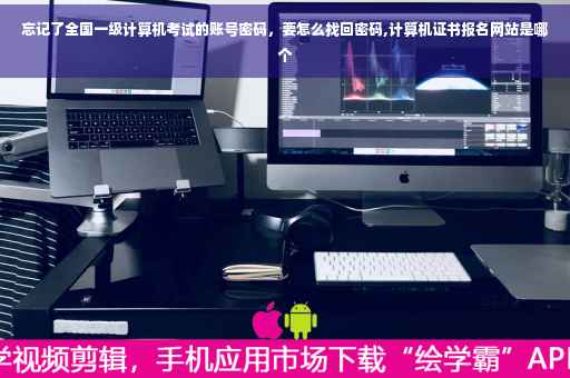 忘记了全国一级计算机考试的账号密码，要怎么找回密码,计算机证书报名网站是哪个
