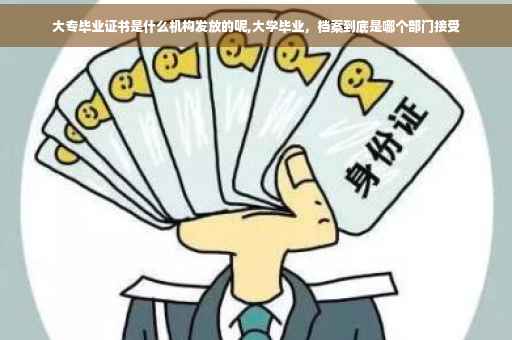 大专毕业证书是什么机构发放的呢,大学毕业，档案到底是哪个部门接受