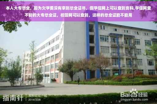 本人大专毕业，因为欠学费没有拿到毕业证书，但学信网上可以查到资料,学信网查不到的大专毕业证，校园网可以查到，这样的毕业证能不能用