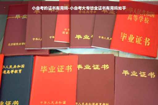 小自考的证书有用吗-小自考大专毕业证书有用吗知乎
