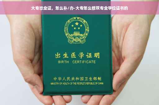 大专毕业证，怎么补/办-大专怎么修双专业学位证书的