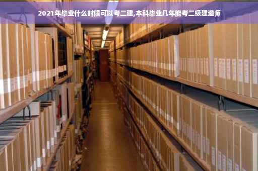 2021年毕业什么时候可以考二建,本科毕业几年能考二级建造师