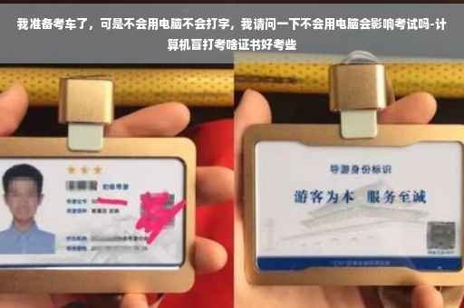 我准备考车了，可是不会用电脑不会打字，我请问一下不会用电脑会影响考试吗-计算机盲打考啥证书好考些