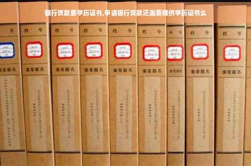 银行贷款要学历证书,申请银行贷款还需要提供学历证书么