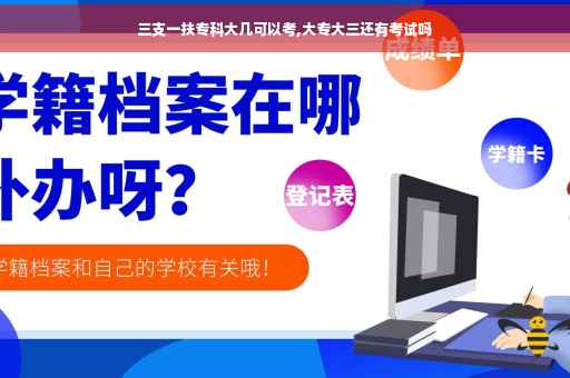 三支一扶专科大几可以考,大专大三还有考试吗