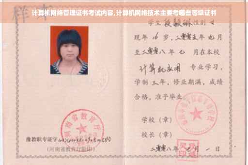 计算机网络管理证书考试内容,计算机网络技术主要考哪些等级证书