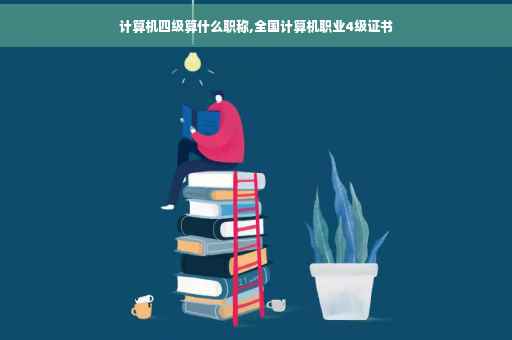计算机四级算什么职称,全国计算机职业4级证书