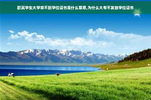 职高学生大学拿不到学位证书是什么意思,为什么大专不发放学位证书
