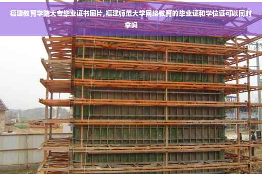 福建教育学院大专毕业证书图片,福建师范大学网络教育的毕业证和学位证可以同时拿吗 福建教育学院大专毕业证书图片,福建师范大学网络教育的毕业证和学位证可以同时拿吗