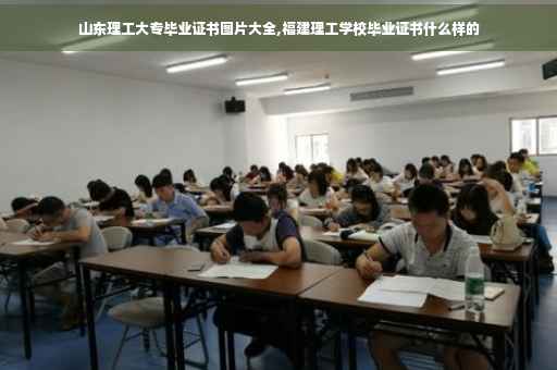 山东理工大专毕业证书图片大全,福建理工学校毕业证书什么样的