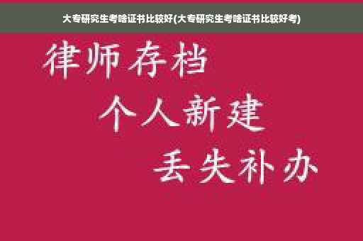 大专研究生考啥证书比较好(大专研究生考啥证书比较好考)