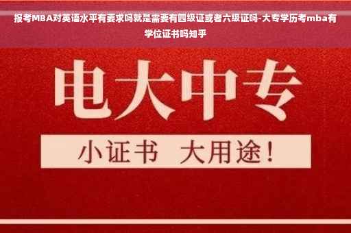 报考MBA对英语水平有要求吗就是需要有四级证或者六级证吗-大专学历考mba有学位证书吗知乎