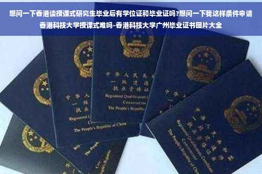 想问一下香港读授课式研究生毕业后有学位证和毕业证吗?想问一下我这样条件申请香港科技大学授课式难吗-香港科技大学广州毕业证书图片大全