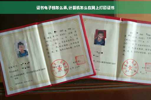 证书电子档怎么弄,计算机怎么在网上打印证书